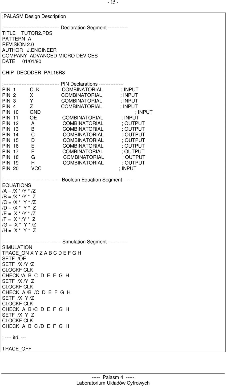 INPUT PIN 3 Y COMBINATORIAL ; INPUT PIN 4 Z COMBINATORIAL ; INPUT PIN 10 GND ; INPUT PIN 11 OE COMBINATORIAL ; INPUT PIN 12 A COMBINATORIAL ; OUTPUT PIN 13 B COMBINATORIAL ; OUTPUT PIN 14 C