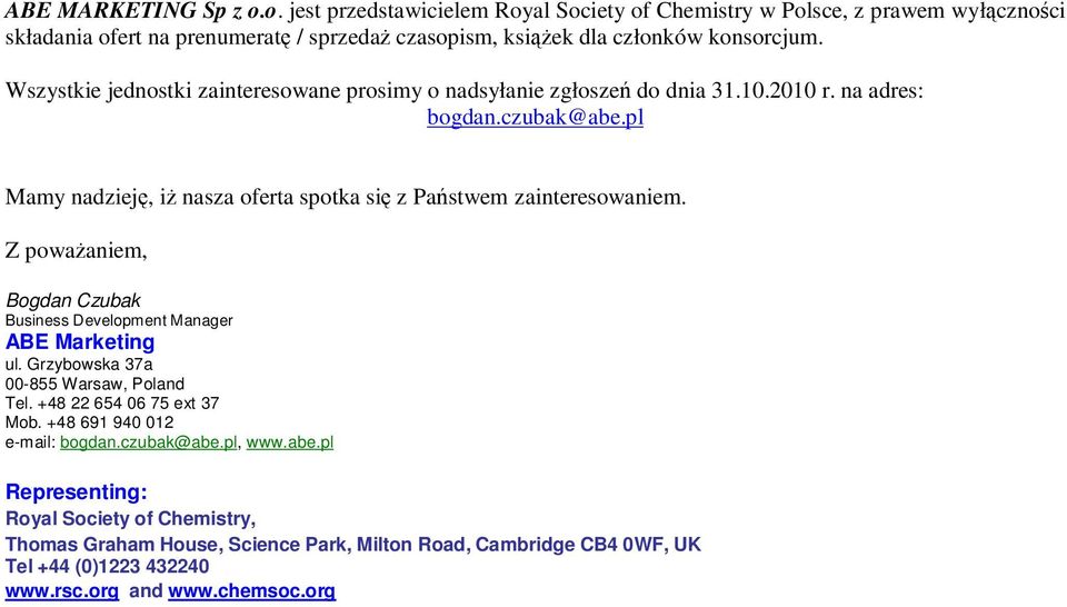 Z pważaniem, Bgdan Czubak Business Develpment Manager ABE Marketing ul. Grzybwska 37a 00-855 Warsaw, Pland Tel. +48 22 654 06 75 ext 37 Mb. +48 691 940 012 e-mail: bgdan.