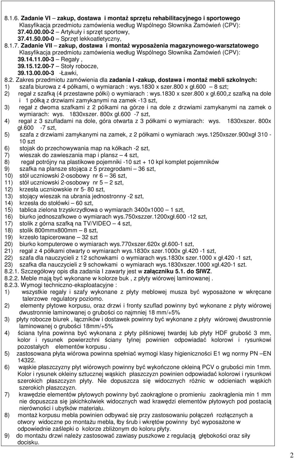 1830 x szer.800 x gł.600 8 szt; 2) regał z szafką (4 przestawne półki) o wymiarach : wys.1830 x szer.800 x gł.600,z szafką na dole i 1 półką z drzwiami zamykanymi na zamek -13 szt, 3) regał z dwoma szafkami z 2 pólkami na górze i na dole z drzwiami zamykanymi na zamek o wymiarach: wys.