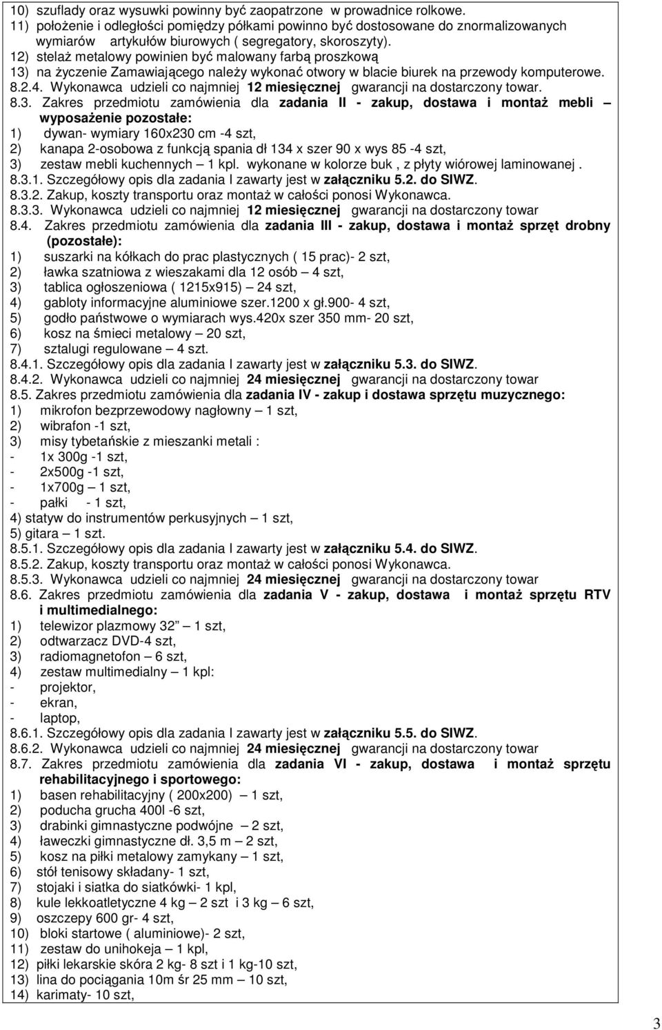 12) stelaŝ metalowy powinien być malowany farbą proszkową 13) na Ŝyczenie Zamawiającego naleŝy wykonać otwory w blacie biurek na przewody komputerowe. 8.2.4.