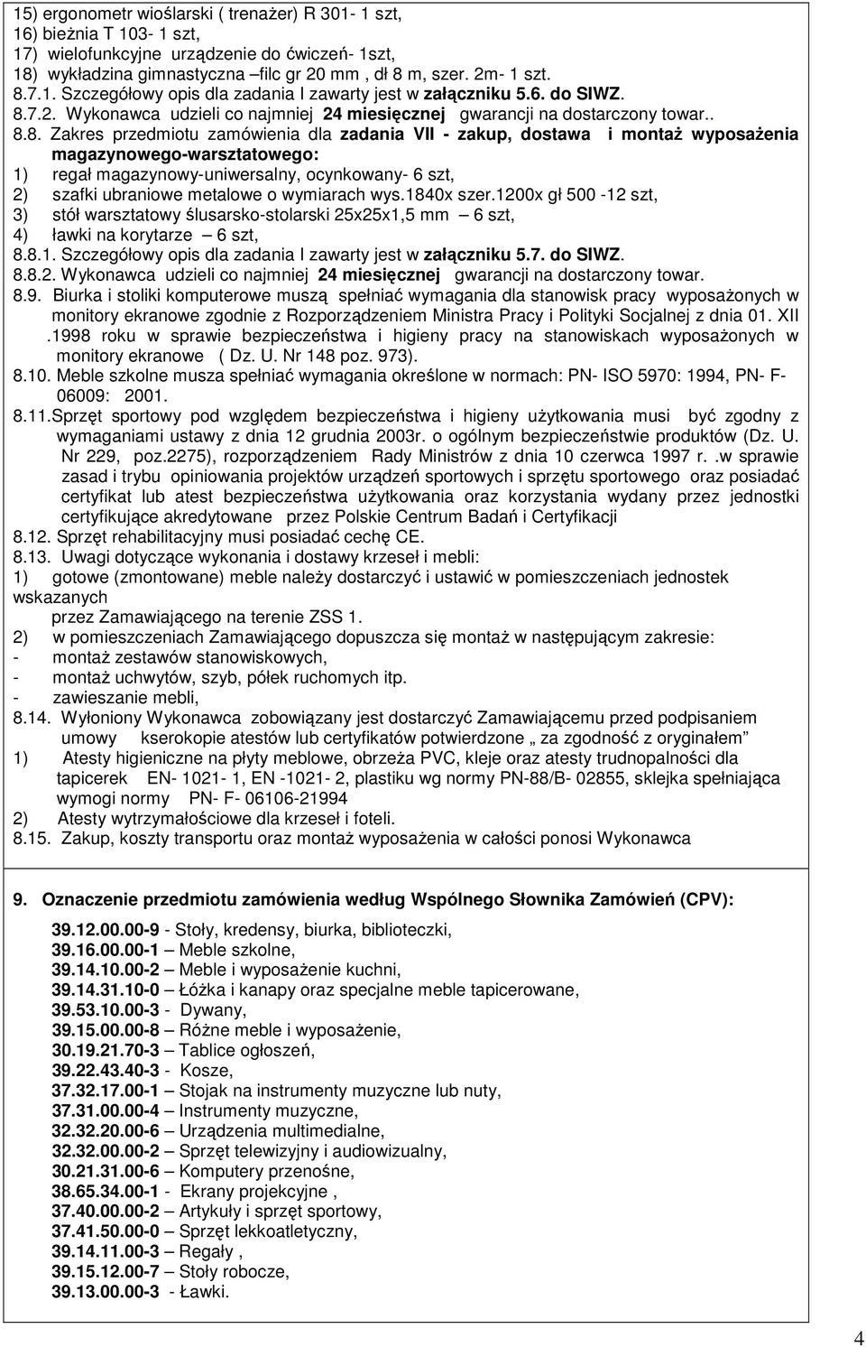 7.2. Wykonawca udzieli co najmniej 24 miesięcznej gwarancji na dostarczony towar.. 8.