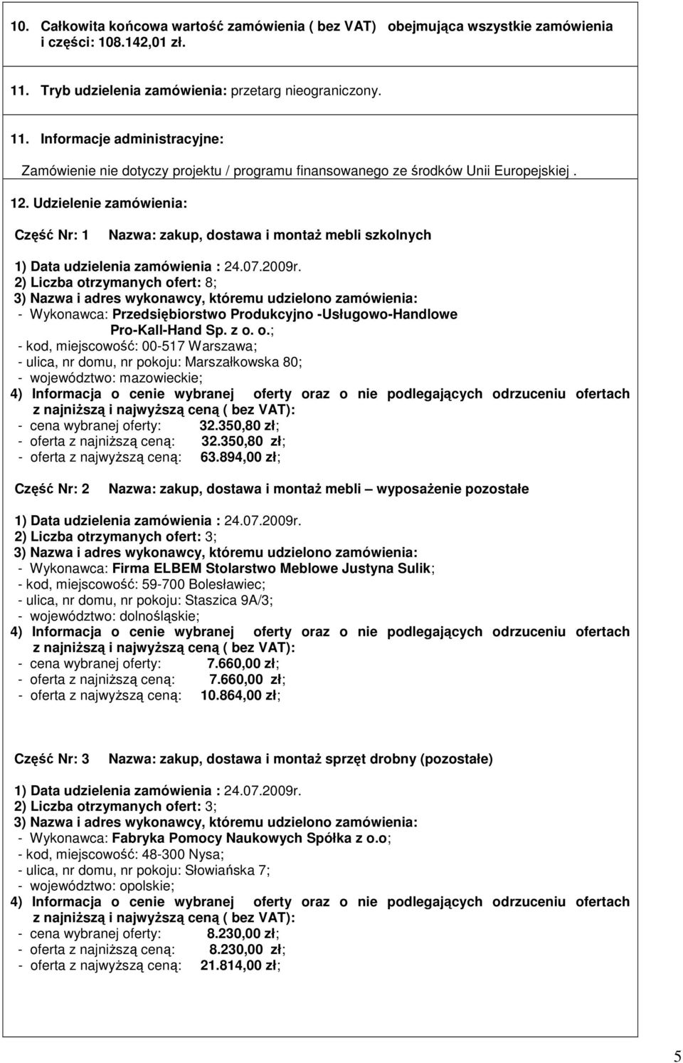 Udzielenie zamówienia: Część Nr: 1 Nazwa: zakup, dostawa i montaŝ mebli szkolnych 2) Liczba ot
