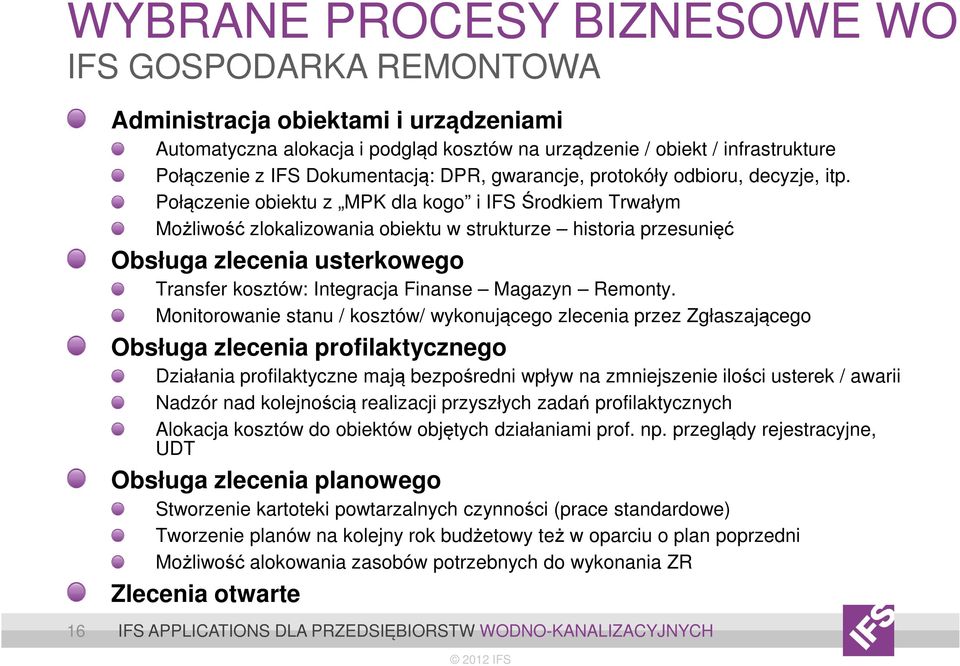 Połączenie obiektu z MPK dla kogo i IFS Środkiem Trwałym Możliwość zlokalizowania obiektu w strukturze historia przesunięć Obsługa zlecenia usterkowego Transfer kosztów: Integracja Finanse Magazyn