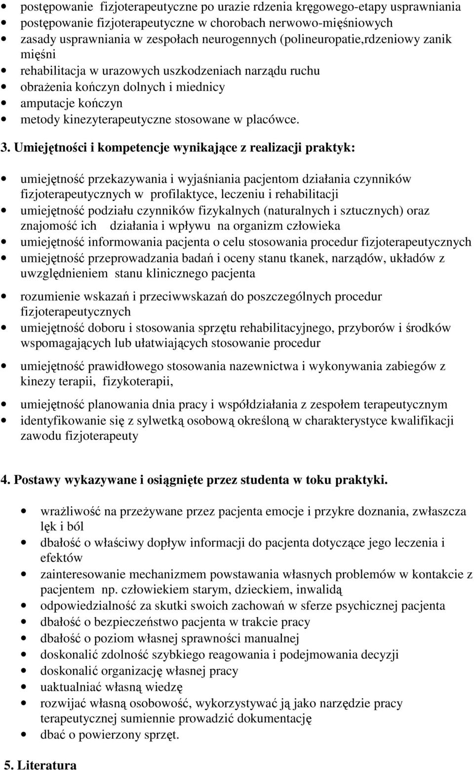 Umiejętności i kompetencje wynikające z realizacji praktyk: umiejętność przekazywania i wyjaśniania pacjentom działania czynników fizjoterapeutycznych w profilaktyce, leczeniu i rehabilitacji