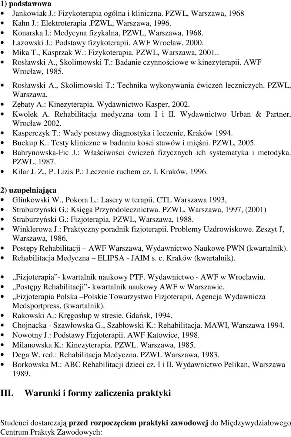 Rosławski A., Skolimowski T.: Technika wykonywania ćwiczeń leczniczych. PZWL, Warszawa. Zębaty A.: Kinezyterapia. Wydawnictwo Kasper, 2002. Kwolek A. Rehabilitacja medyczna tom I i II.