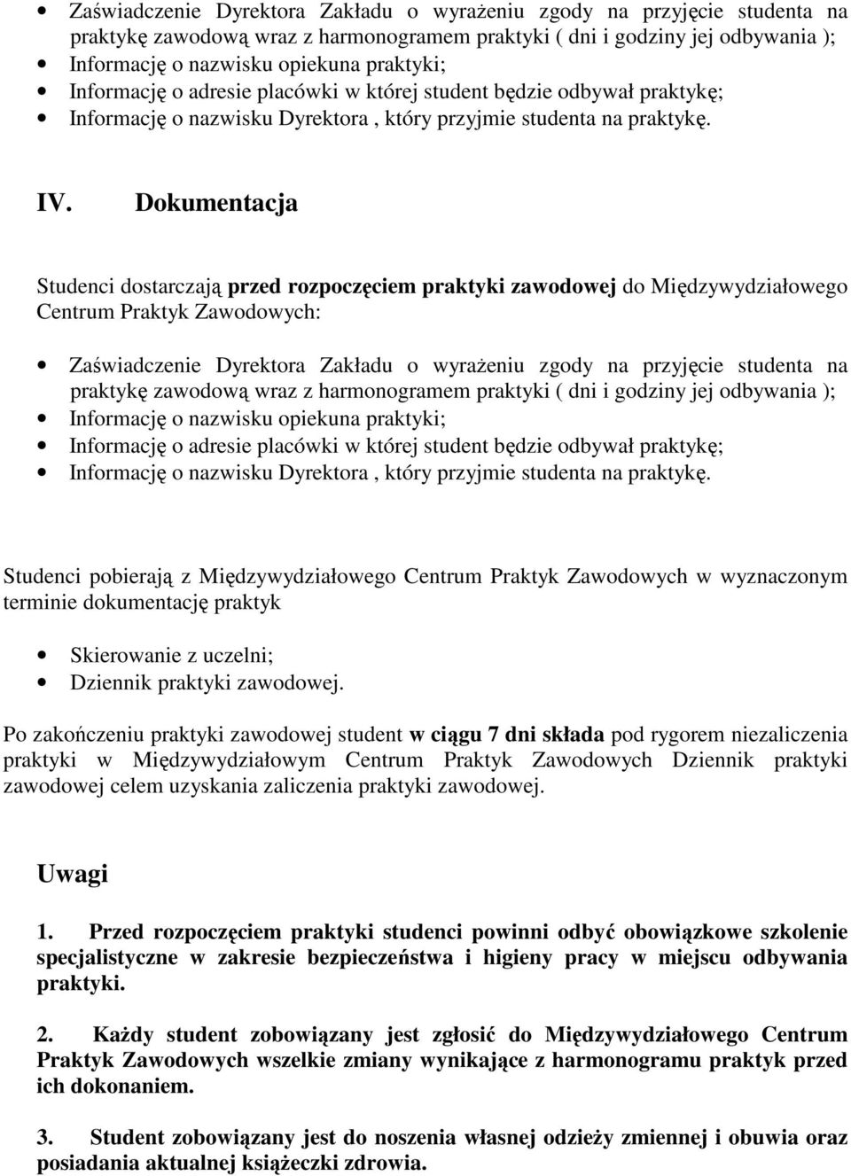 Dokumentacja Studenci dostarczają przed rozpoczęciem praktyki zawodowej do Międzywydziałowego Centrum Praktyk Zawodowych:  Informację o adresie placówki w której student będzie odbywał praktykę;