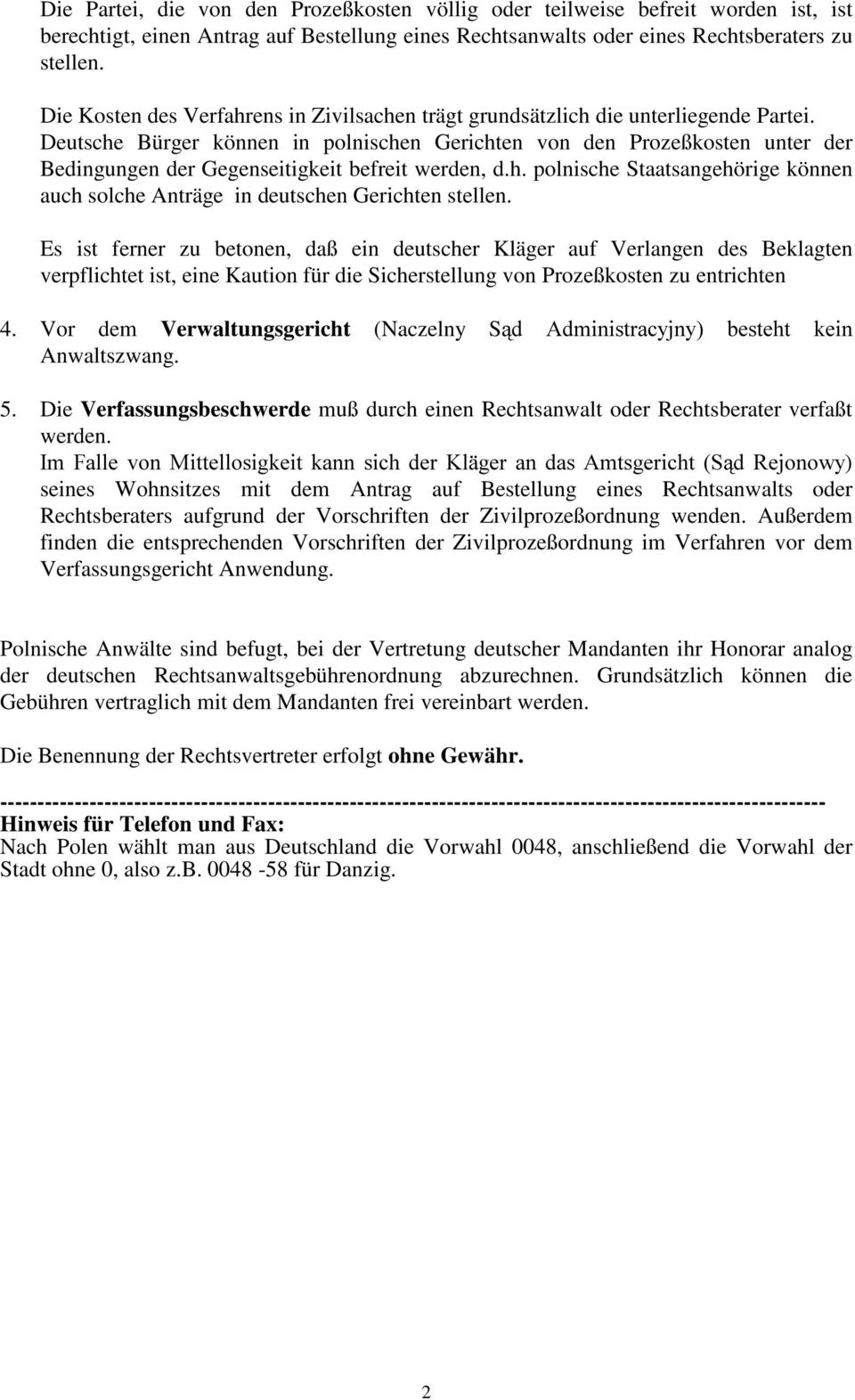 Deutsche Bürger können in polnischen Gerichten von den Prozeßkosten unter der Bedingungen der Gegenseitigkeit befreit werden, d.h. polnische Staatsangehörige können auch solche Anträge in deutschen Gerichten stellen.