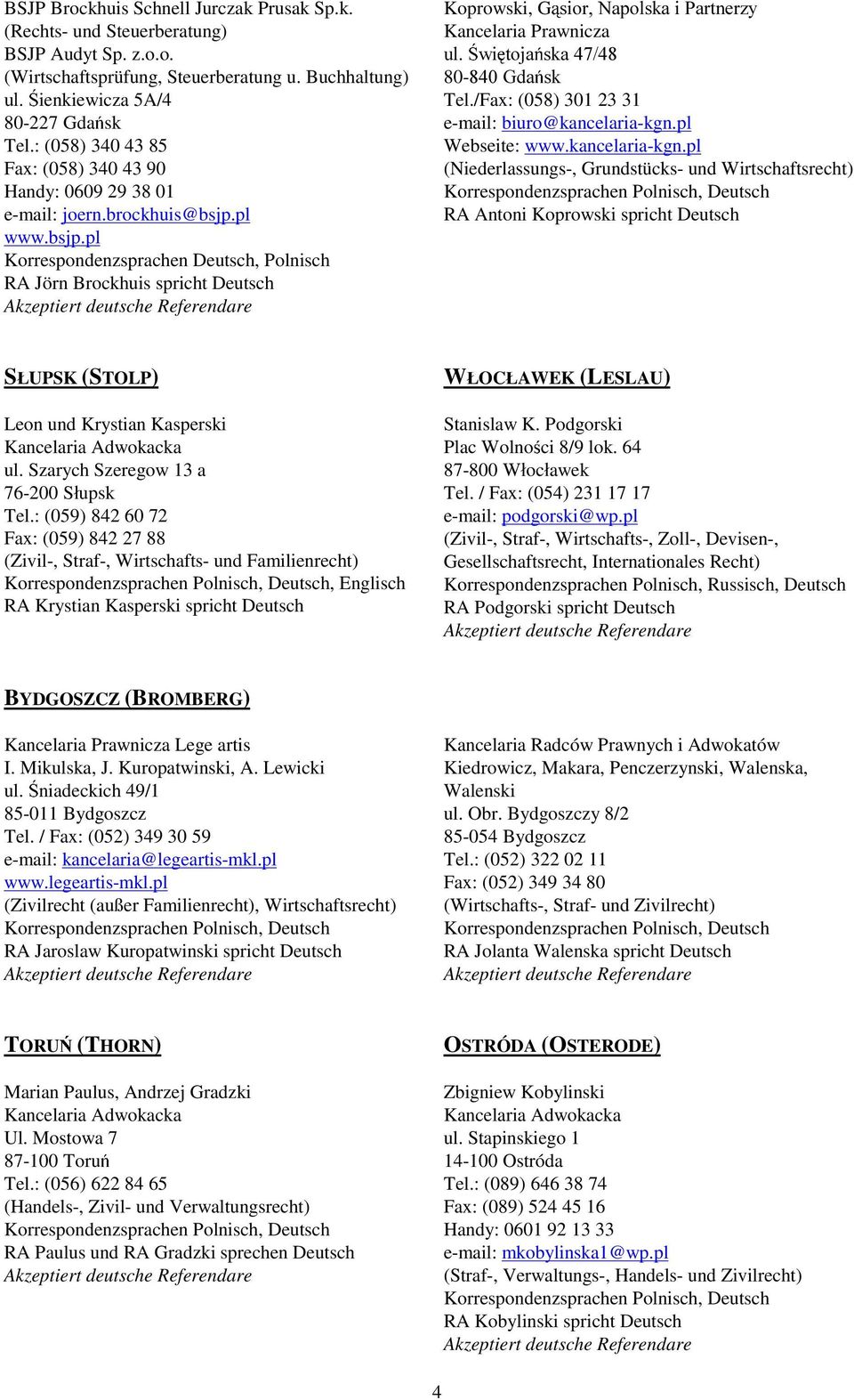 pl www.bsjp.pl Korrespondenzsprachen Deutsch, Polnisch RA Jörn Brockhuis spricht Deutsch Koprowski, G VLRU1DSROVNDL3DUWQHU]\ Kancelaria Prawnicza XO ZL WRMD VND 80-*GD VN Tel.