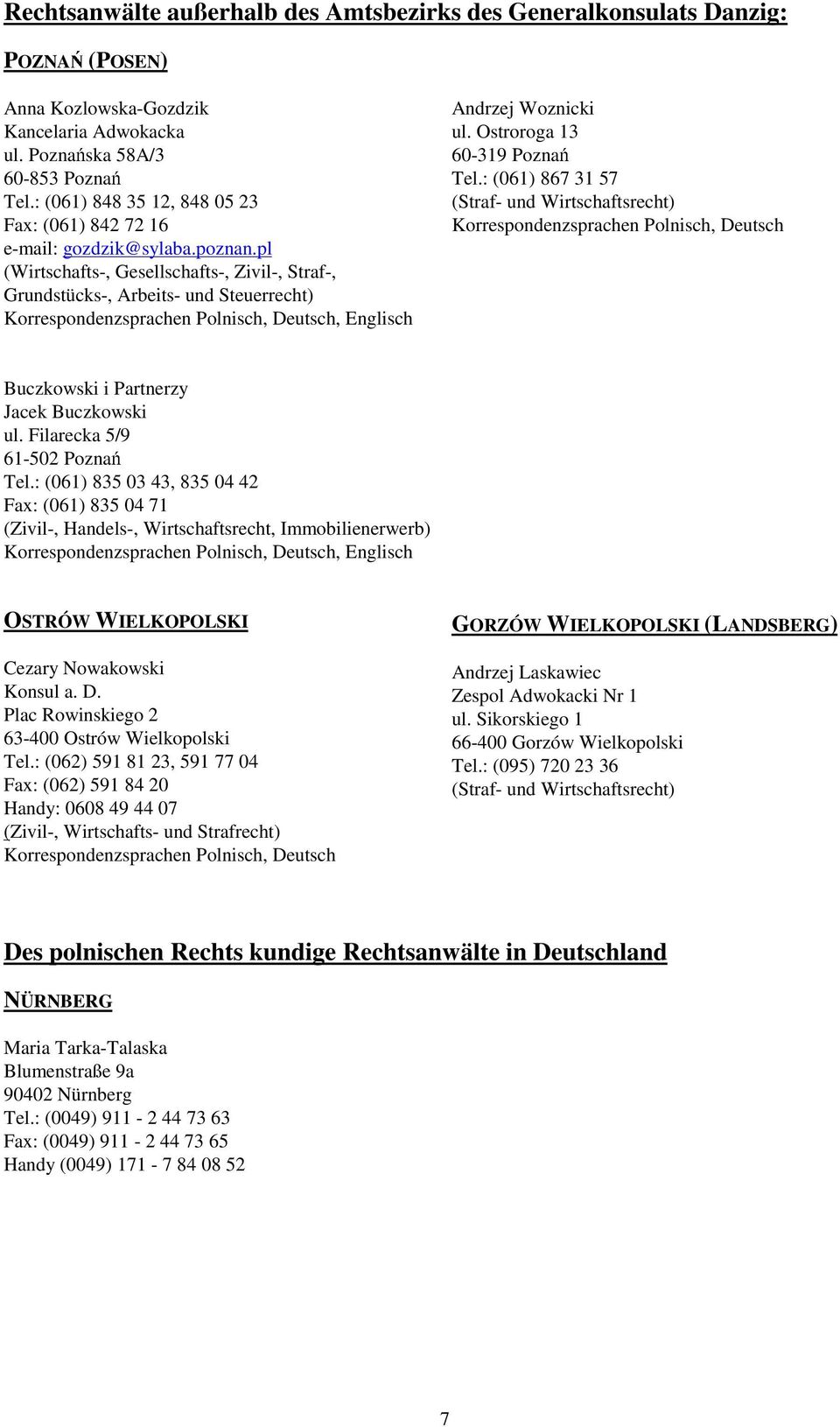 Ostroroga 13 60-319 Pozna Tel.: (061) 867 31 57 (Straf- und Wirtschaftsrecht) Buczkowski i Partnerzy Jacek Buczkowski ul. Filarecka 5/9 61-502 Pozna Tel.