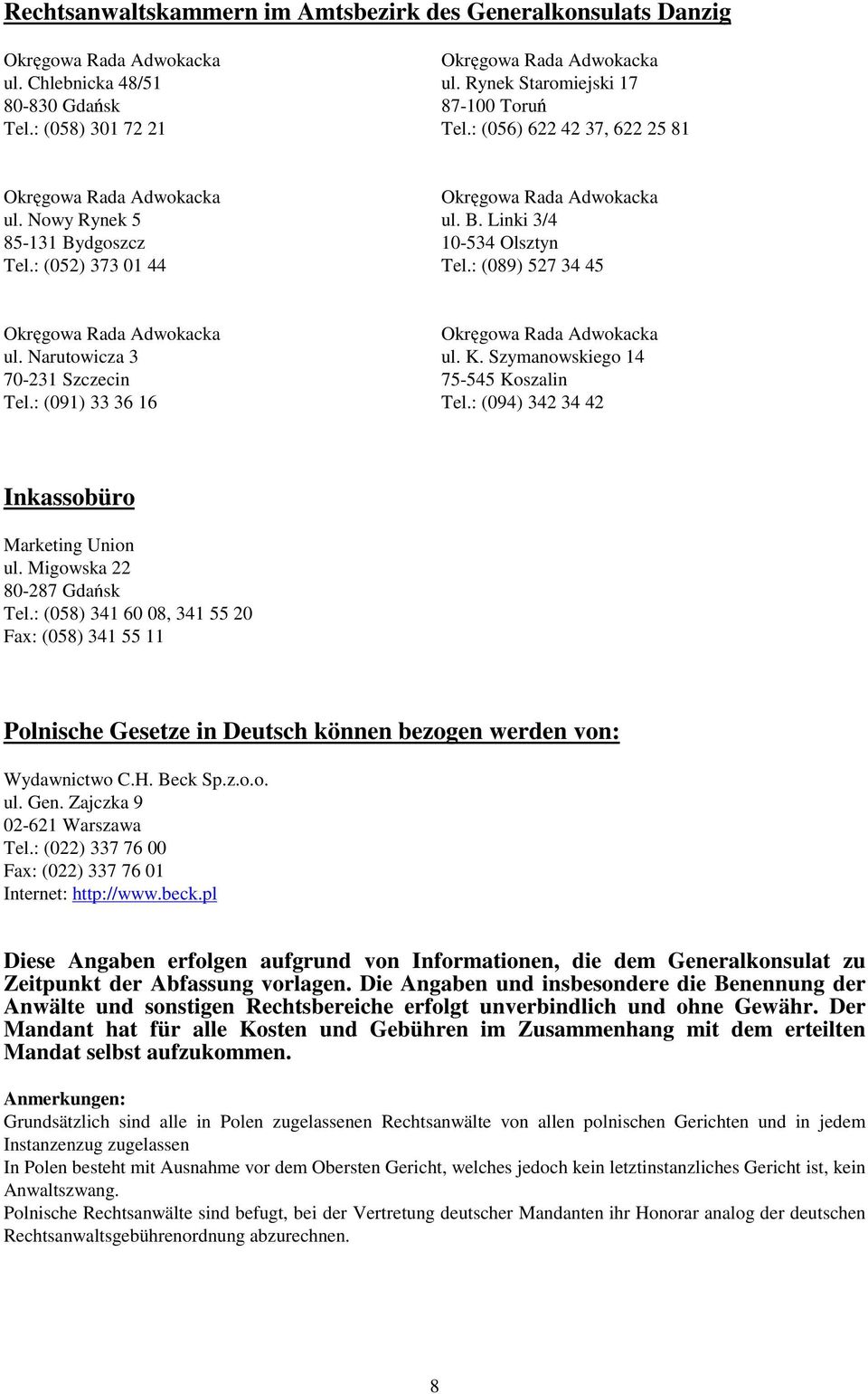 Szymanowskiego 14 75-545 Koszalin Tel.: (094) 342 34 42 Inkassobüro Marketing Union ul. Migowska 22 80-287 Gda sk Tel.
