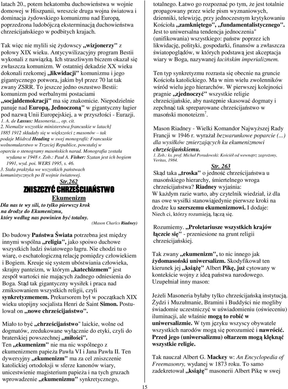 chrześcijańskiego w podbitych krajach. Tak więc nie mylili się żydowscy wizjonerzy" z połowy XIX wieku. Antycywilizacyjny program Bestii wykonali z nawiązką.