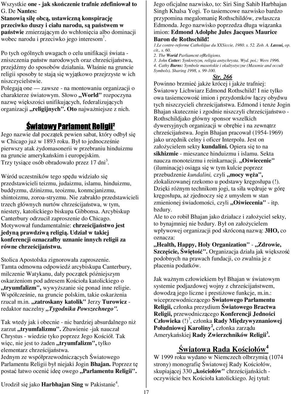 Po tych ogólnych uwagach o celu unifikacji świata - zniszczenia państw narodowych oraz chrześcijaństwa, przejdźmy do sposobów działania.