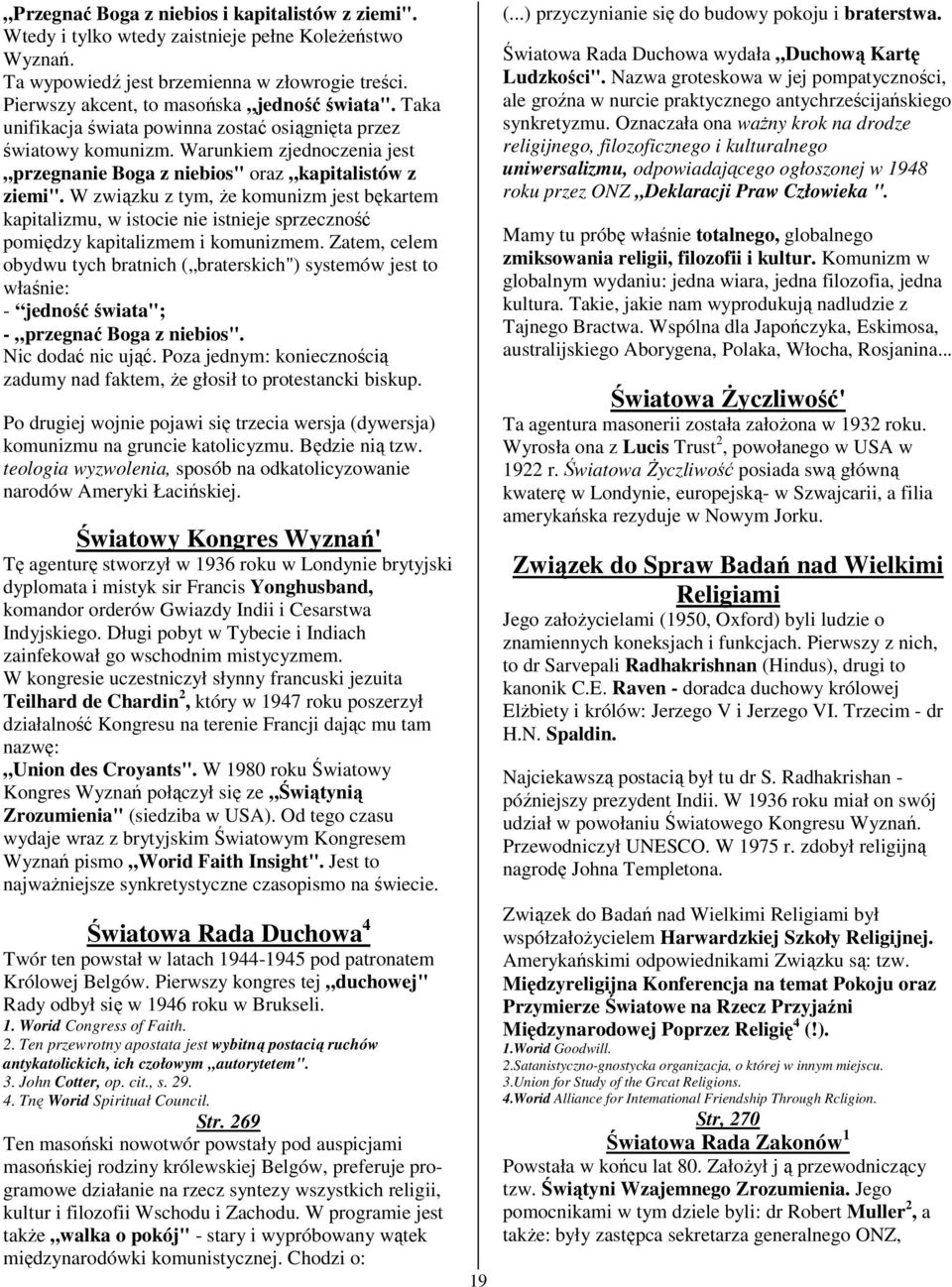 W związku z tym, że komunizm jest bękartem kapitalizmu, w istocie nie istnieje sprzeczność pomiędzy kapitalizmem i komunizmem.