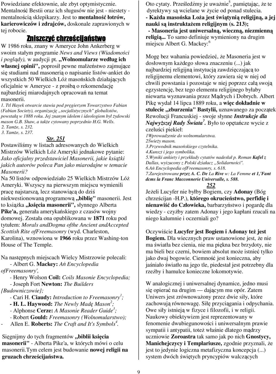 Zniszczyć chrześcijaństwo W 1986 roku, znany w Ameryce John Ankerberg w swoim stałym programie News and Views (Wiadomości i poglądy), w audycji pt.