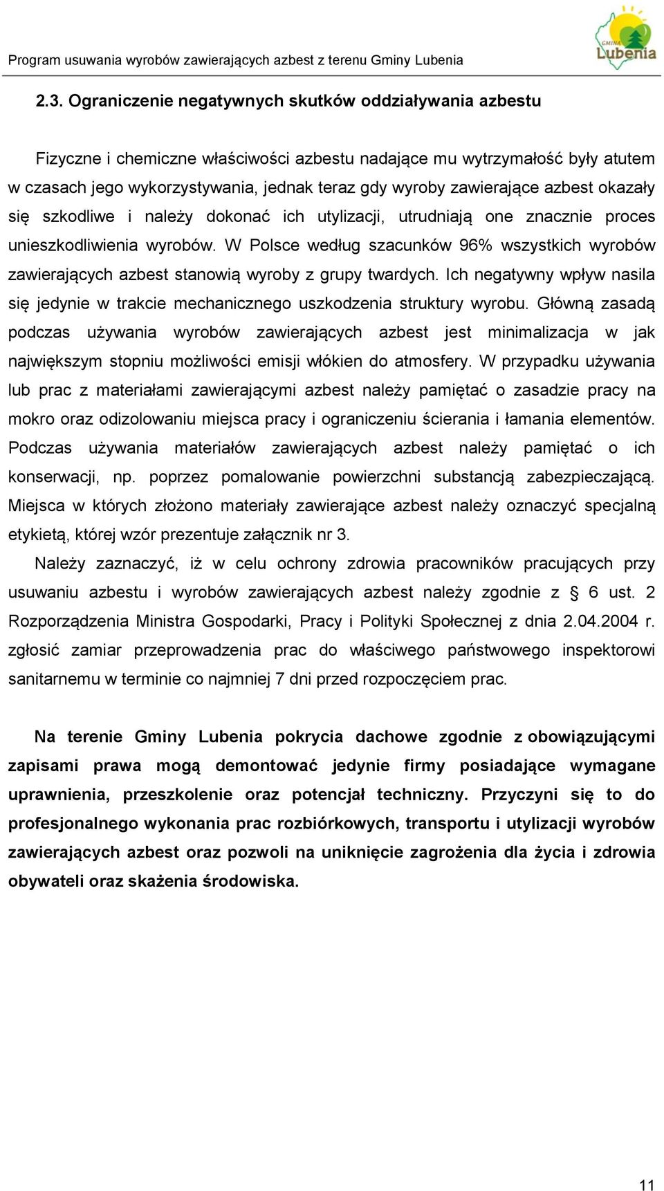 W Polsce według szacunków 96% wszystkich wyrobów zawierających azbest stanowią wyroby z grupy twardych. Ich negatywny wpływ nasila się jedynie w trakcie mechanicznego uszkodzenia struktury wyrobu.
