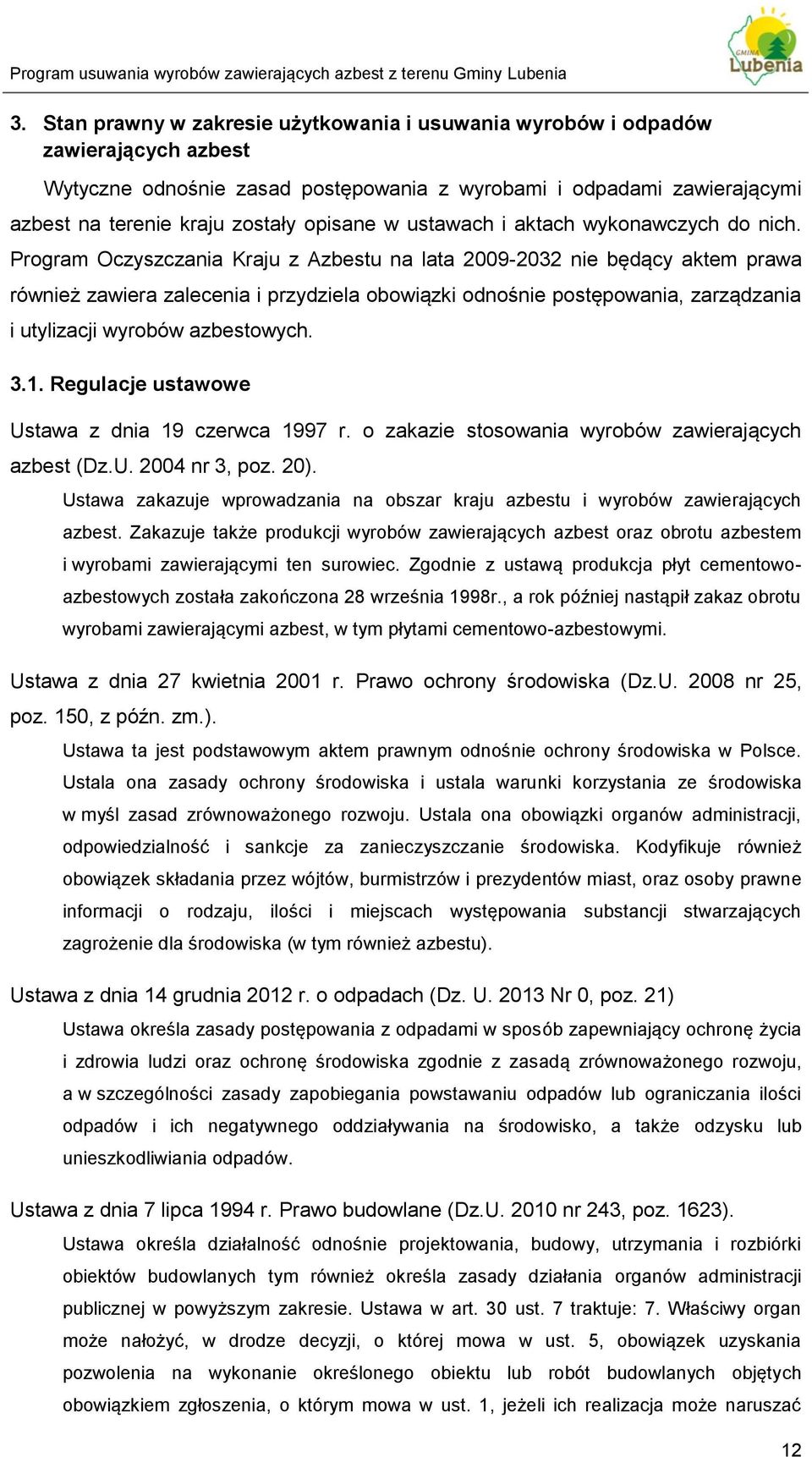 Program Oczyszczania Kraju z Azbestu na lata 2009-2032 nie będący aktem prawa również zawiera zalecenia i przydziela obowiązki odnośnie postępowania, zarządzania i utylizacji wyrobów azbestowych. 3.1.