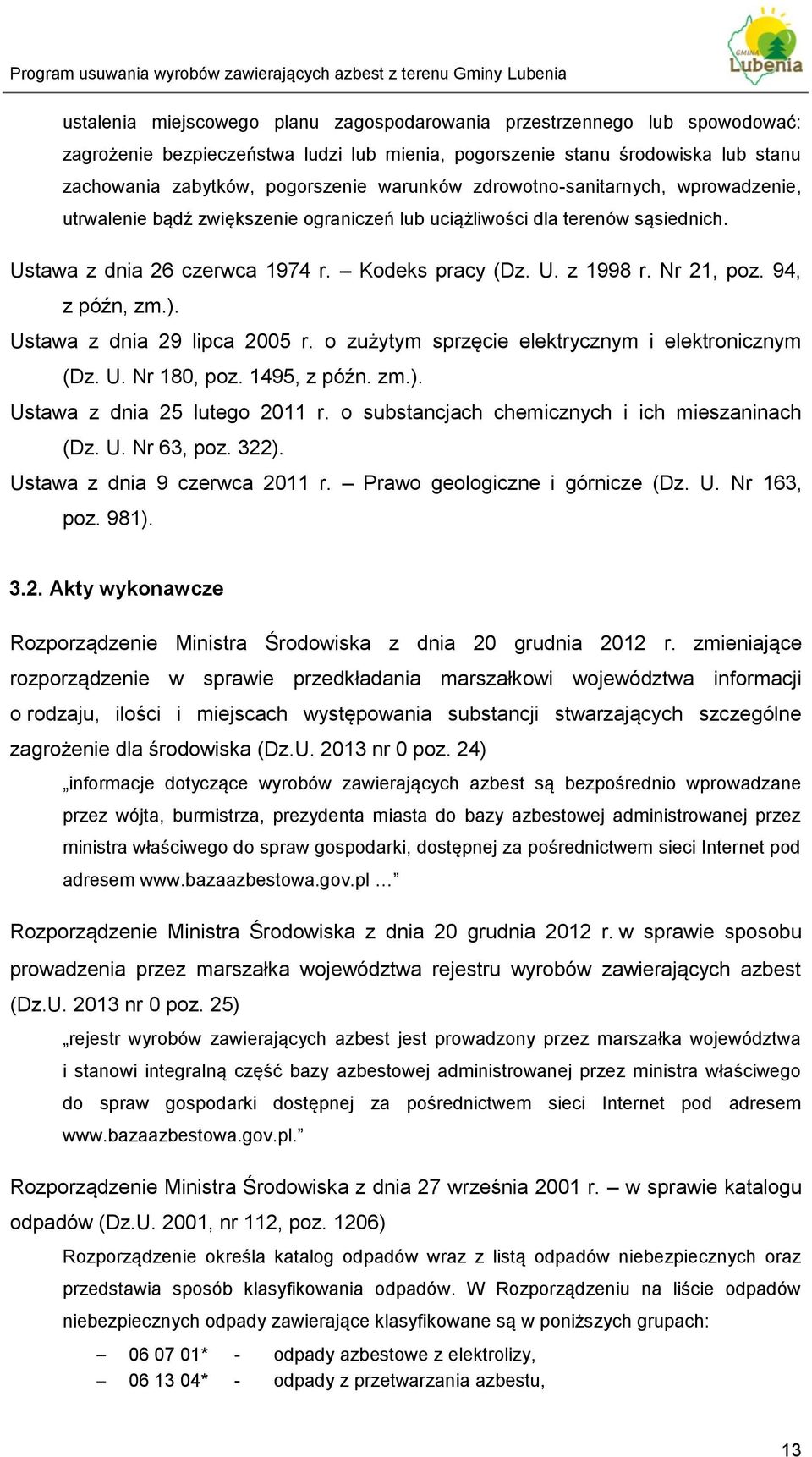 Nr 21, poz. 94, z późn, zm.). Ustawa z dnia 29 lipca 2005 r. o zużytym sprzęcie elektrycznym i elektronicznym (Dz. U. Nr 180, poz. 1495, z późn. zm.). Ustawa z dnia 25 lutego 2011 r.