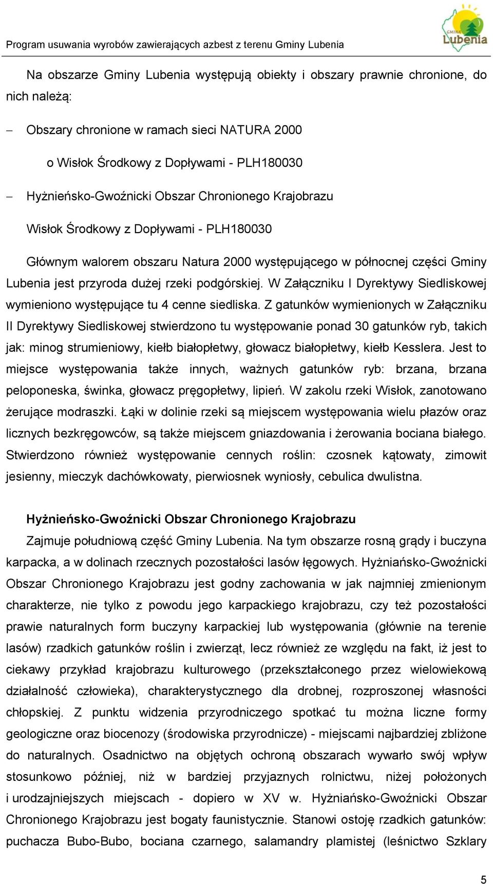 W Załączniku I Dyrektywy Siedliskowej wymieniono występujące tu 4 cenne siedliska.