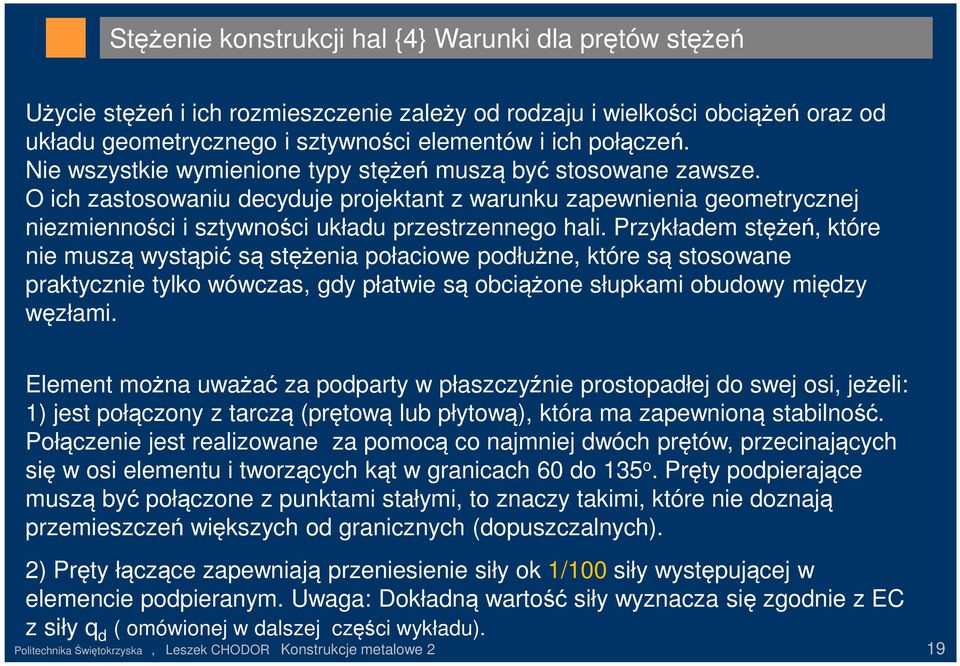 Przykładem stężeń, które nie muszą wystąpić są stężenia połaciowe podłużne, które są stosowane praktycznie tylko wówczas, gdy płatwie są obciążone słupkami obudowy między węzłami.