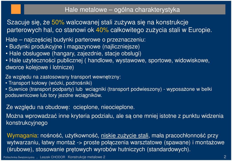 wystawowe, sportowe, widowiskowe, dworce kolejowe i lotnicze) Ze względu na zastosowany transport wewnętrzny: Transport kołowy (wózki, podnośniki) Suwnice (transport podparty) lub wciągniki