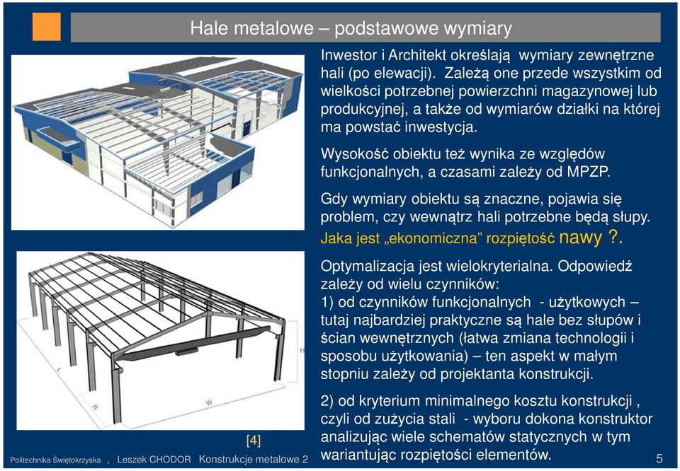 Wysokość obiektu też wynika ze względów funkcjonalnych, a czasami zależy od MPZP. Gdy wymiary obiektu są znaczne, pojawia się problem, czy wewnątrz hali potrzebne będą słupy.