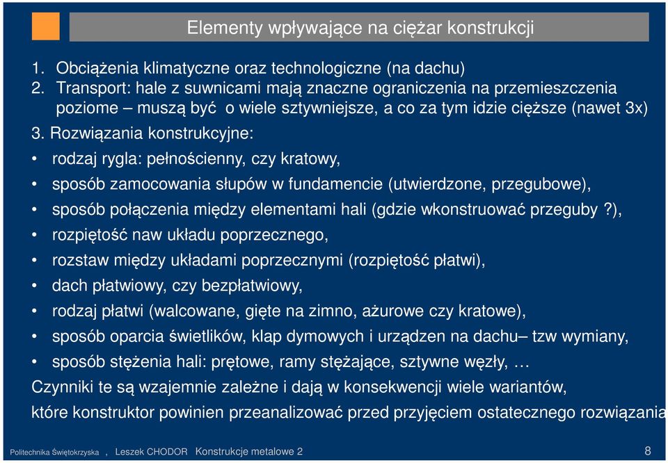 Rozwiązania konstrukcyjne: rodzaj rygla: pełnościenny, czy kratowy, sposób zamocowania słupów w fundamencie (utwierdzone, przegubowe), sposób połączenia między elementami hali (gdzie wkonstruować