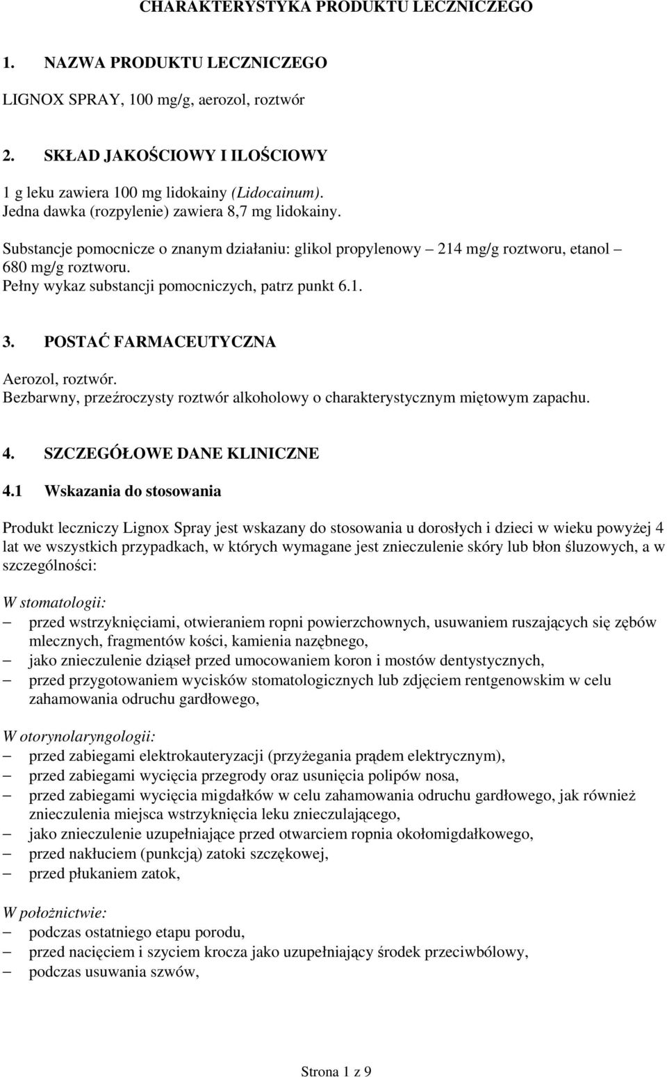 Pełny wykaz substancji pomocniczych, patrz punkt 6.1. 3. POSTAĆ FARMACEUTYCZNA Aerozol, roztwór. Bezbarwny, przeźroczysty roztwór alkoholowy o charakterystycznym miętowym zapachu. 4.