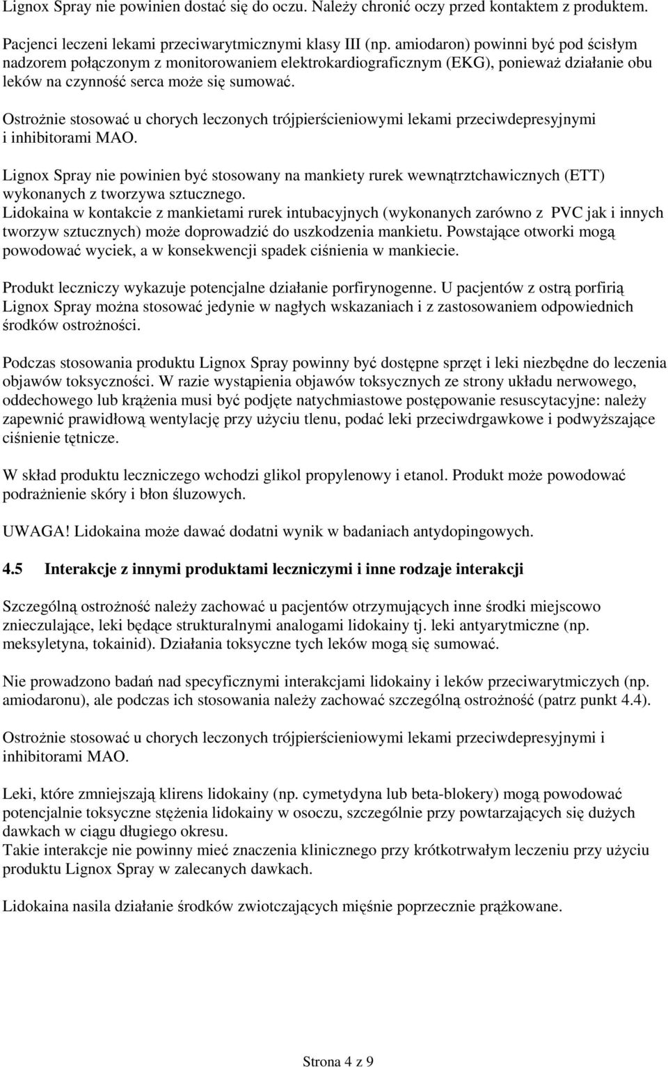 Ostrożnie stosować u chorych leczonych trójpierścieniowymi lekami przeciwdepresyjnymi i inhibitorami MAO.