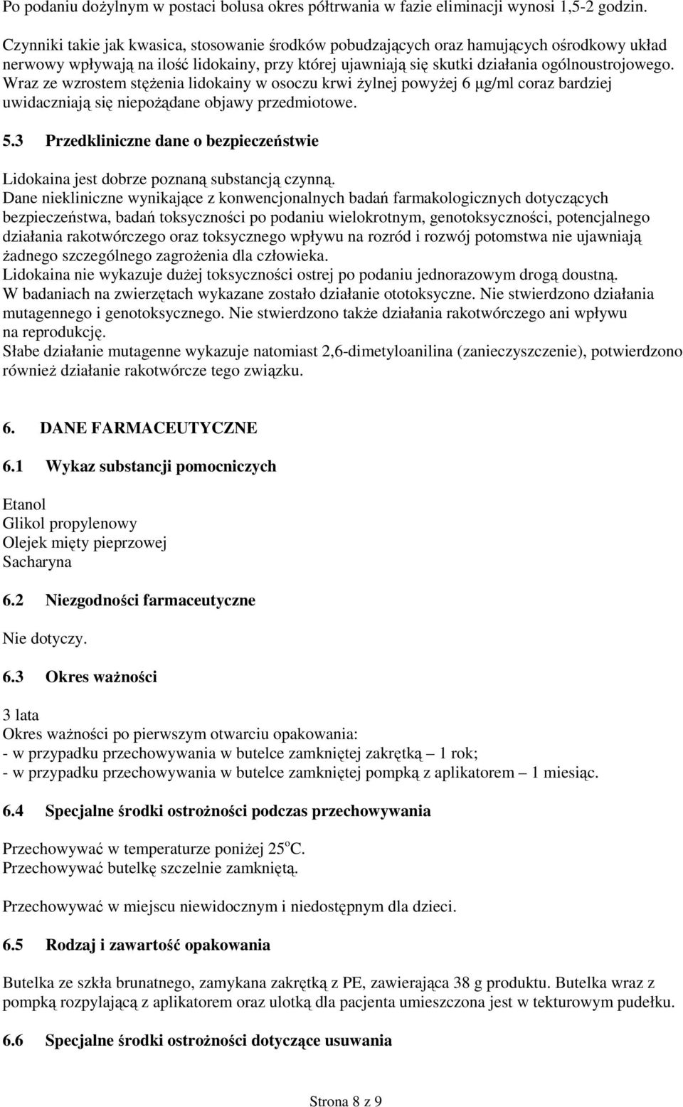 Wraz ze wzrostem stężenia lidokainy w osoczu krwi żylnej powyżej 6 µg/ml coraz bardziej uwidaczniają się niepożądane objawy przedmiotowe. 5.