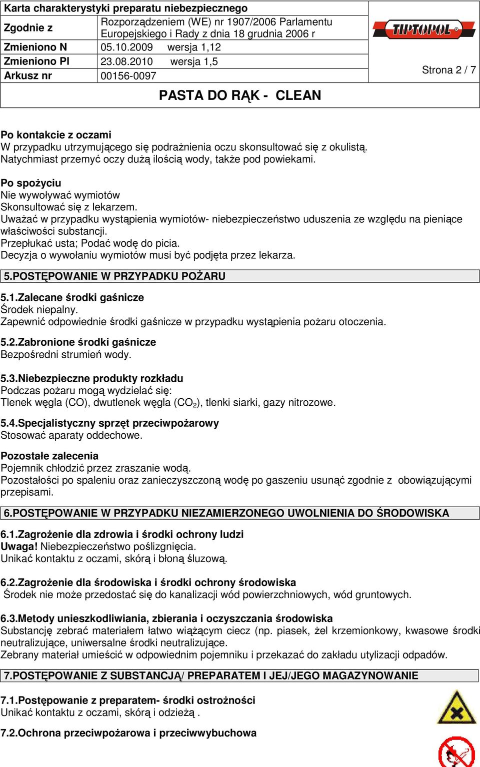 Przepłukać usta; Podać wodę do picia. Decyzja o wywołaniu wymiotów musi być podjęta przez lekarza. 5.POSTĘPOWANIE W PRZYPADKU POŻARU 5.1.Zalecane środki gaśnicze Środek niepalny.