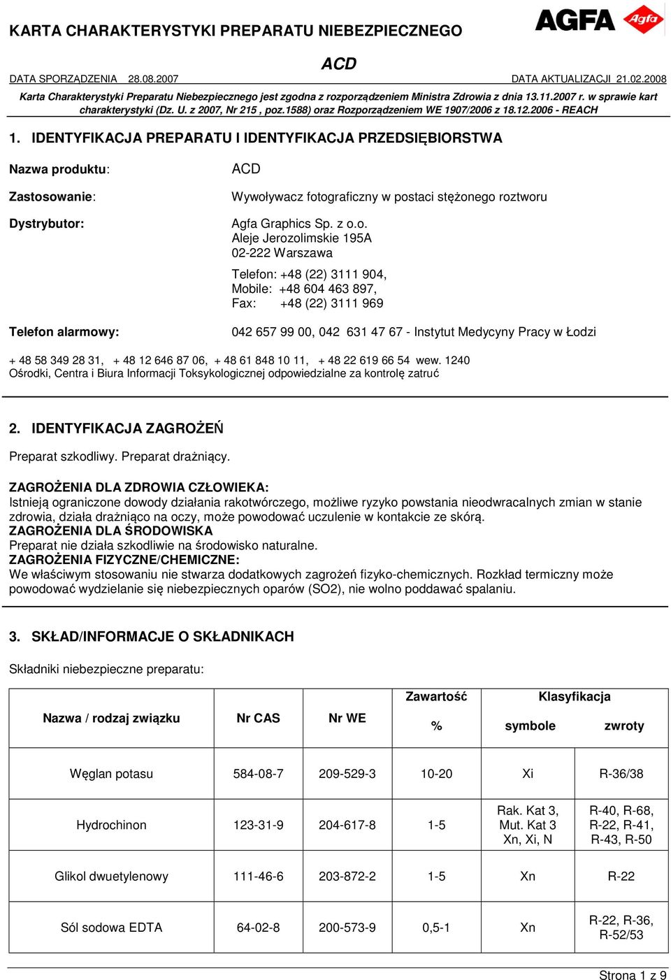 owanie: Dystrybutor: Telefon alarmowy: Wywoływacz fotograficzny w postaci stężonego roztworu Agfa Graphics Sp. z o.o. Aleje Jerozolimskie 195A 02-222 Warszawa Telefon: +48 (22) 3111 904, Mobile: +48