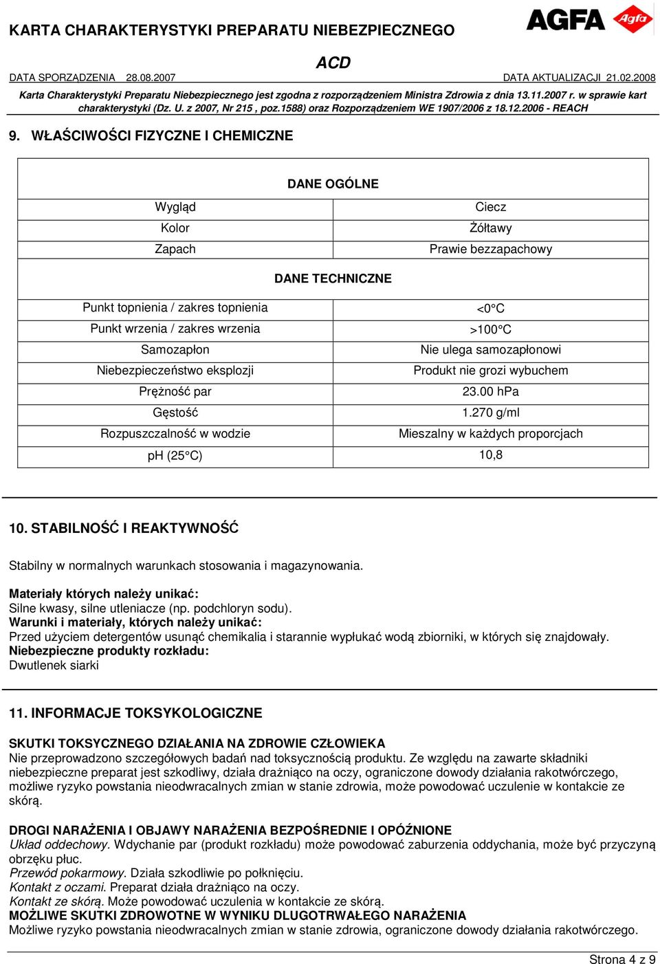 270 g/ml Rozpuszczalność w wodzie Mieszalny w każdych proporcjach ph (25 C) 10,8 10. STABILNOŚĆ I REAKTYWNOŚĆ Stabilny w normalnych warunkach stosowania i magazynowania.