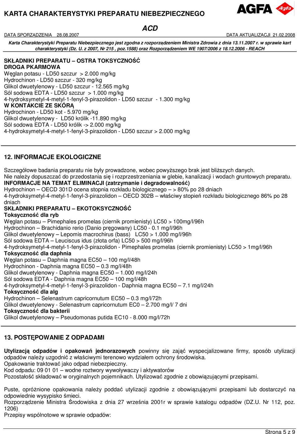 970 mg/kg Glikol dwuetylenowy - LD50 królik -11.890 mg/kg Sól sodowa EDTA - LD50 królik -> 2.000 mg/kg 4-hydroksymetyl-4-metyl-1-fenyl-3-pirazolidon - LD50 szczur > 2.000 mg/kg 12.