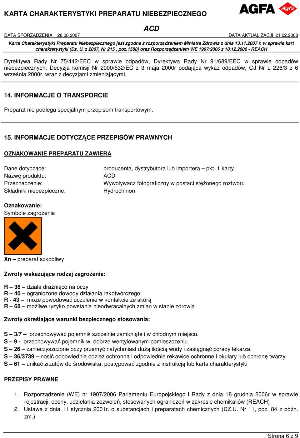 INFORMACJE DOTYCZĄCE PRZEPISÓW PRAWNYCH OZNAKOWANIE PREPARATU ZAWIERA Dane dotyczące: Nazwę produktu: Przeznaczenie: Składniki niebezpieczne: producenta, dystrybutora lub importera pkt.