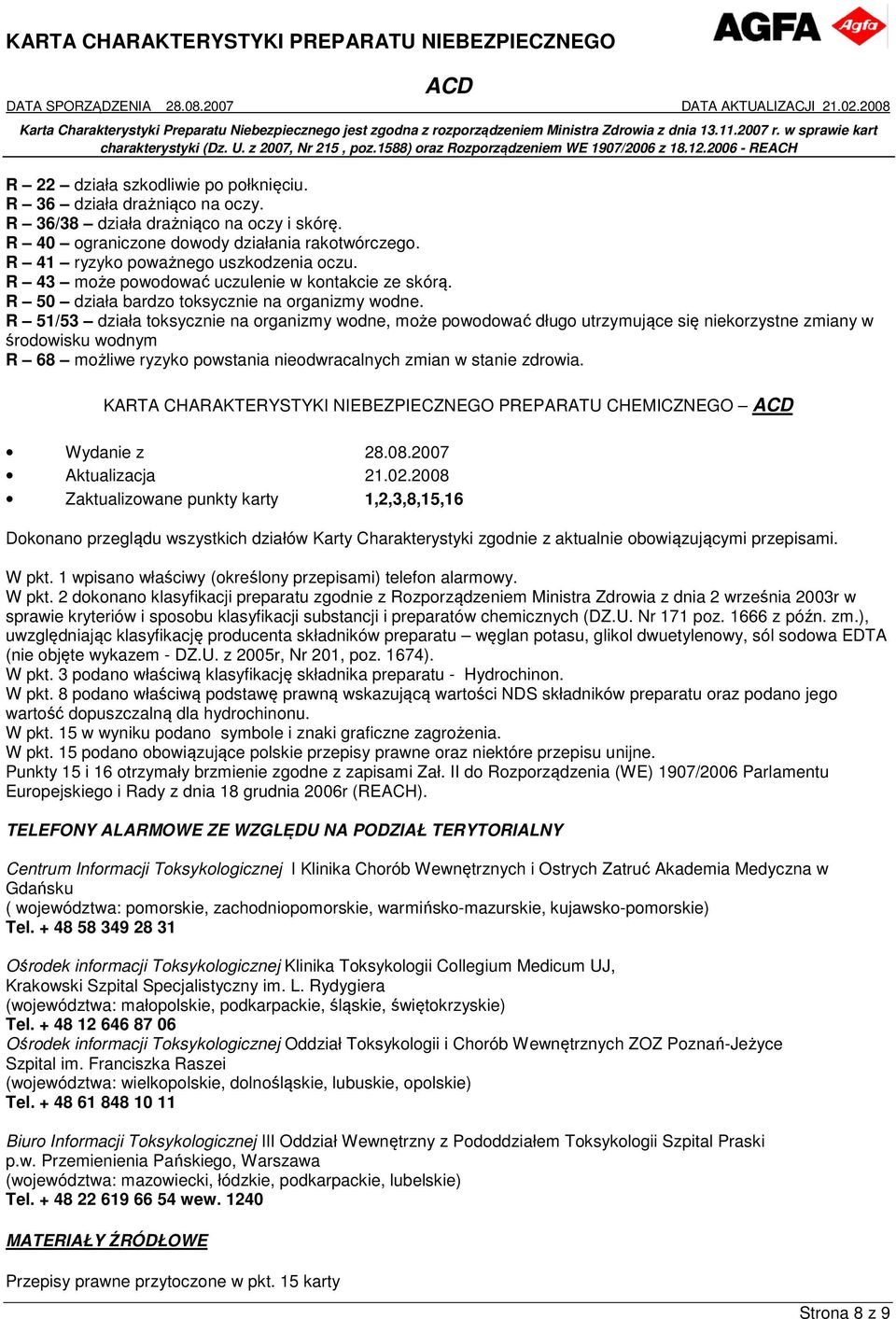 R 51/53 działa toksycznie na organizmy wodne, może powodować długo utrzymujące się niekorzystne zmiany w środowisku wodnym R 68 możliwe ryzyko powstania nieodwracalnych zmian w stanie zdrowia.