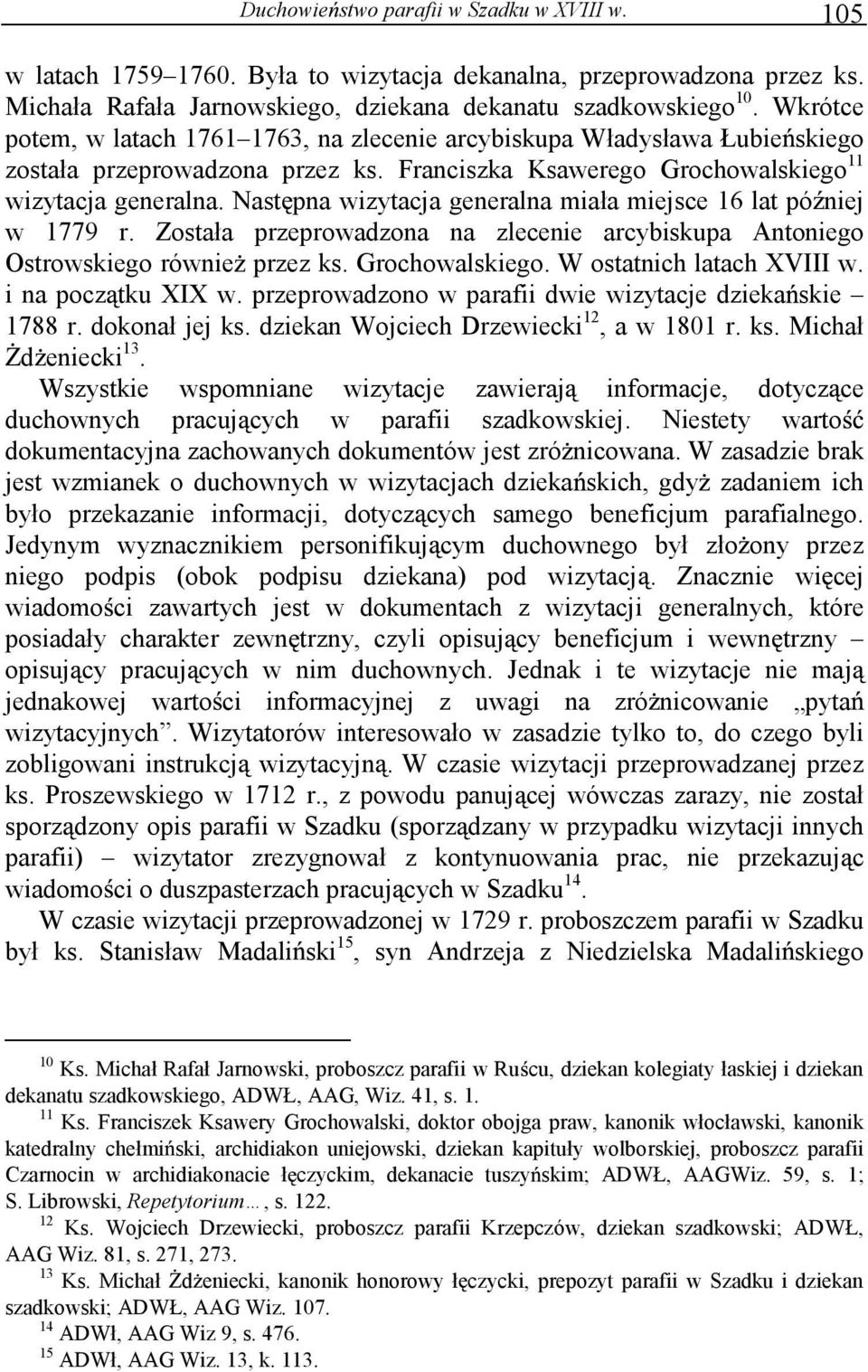 Nast pna wizytacja generalna miała miejsce 16 lat pó niej w 1779 r. Została przeprowadzona na zlecenie arcybiskupa Antoniego Ostrowskiego równie przez ks. Grochowalskiego. W ostatnich latach XVIII w.