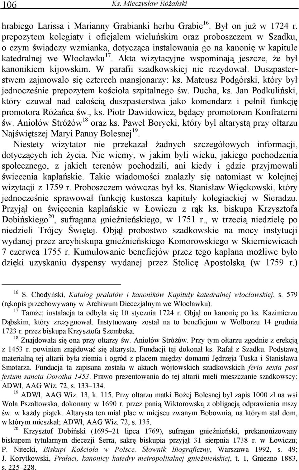Akta wizytacyjne wspominaj jeszcze, e był kanonikiem kijowskim. W parafii szadkowskiej nie rezydował. Duszpasterstwem zajmowało si czterech mansjonarzy: ks.