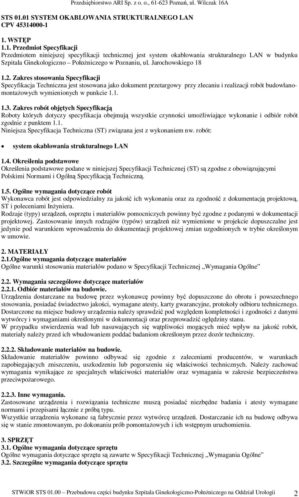 Jarochowskiego 18 1.2. Zakres stosowania Specyfikacji Specyfikacja Techniczna jest stosowana jako dokument przetargowy przy zlecaniu i realizacji robót budowlanomontaowych wymienionych w punkcie 1.1. 1.3.