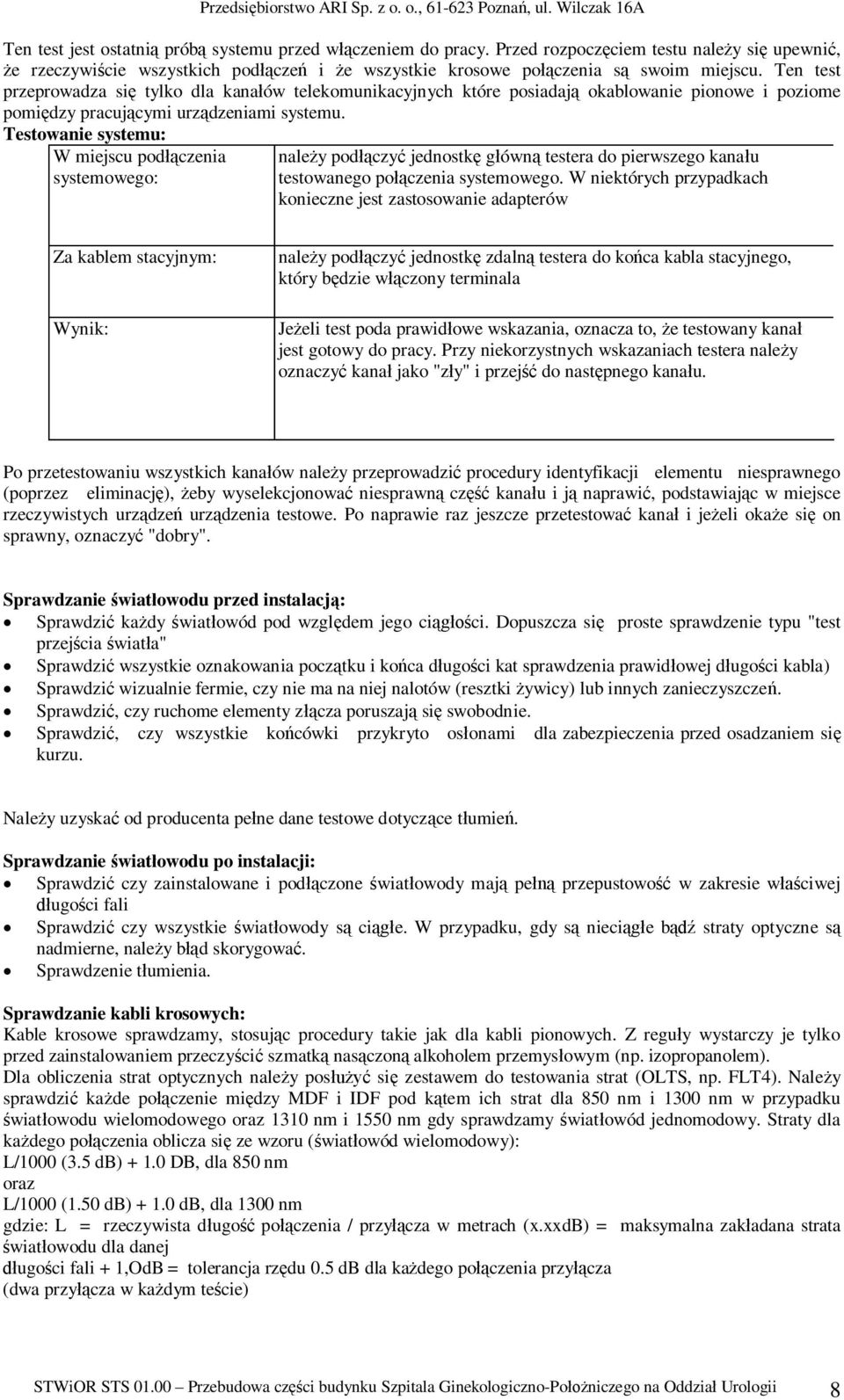 Ten test przeprowadza si tylko dla kanaów telekomunikacyjnych które posiadaj okablowanie pionowe i poziome pomidzy pracujcymi urzdzeniami systemu.