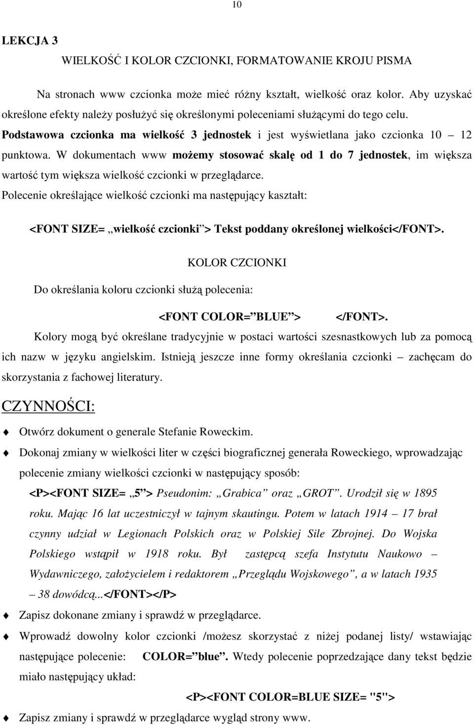 W dokumentach www możemy stosować skalę od1do7jednostek,imwiększa wartość tym większa wielkość czcionki w przeglądarce.