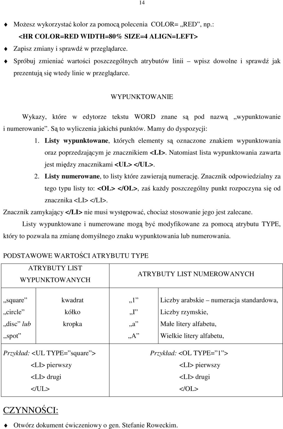 WYPUNKTOWANIE Wykazy, które w edytorze tekstu WORD znane są pod nazwą wypunktowanie i numerowanie. Są to wyliczenia jakichś punktów. Mamy do dyspozycji: 1.