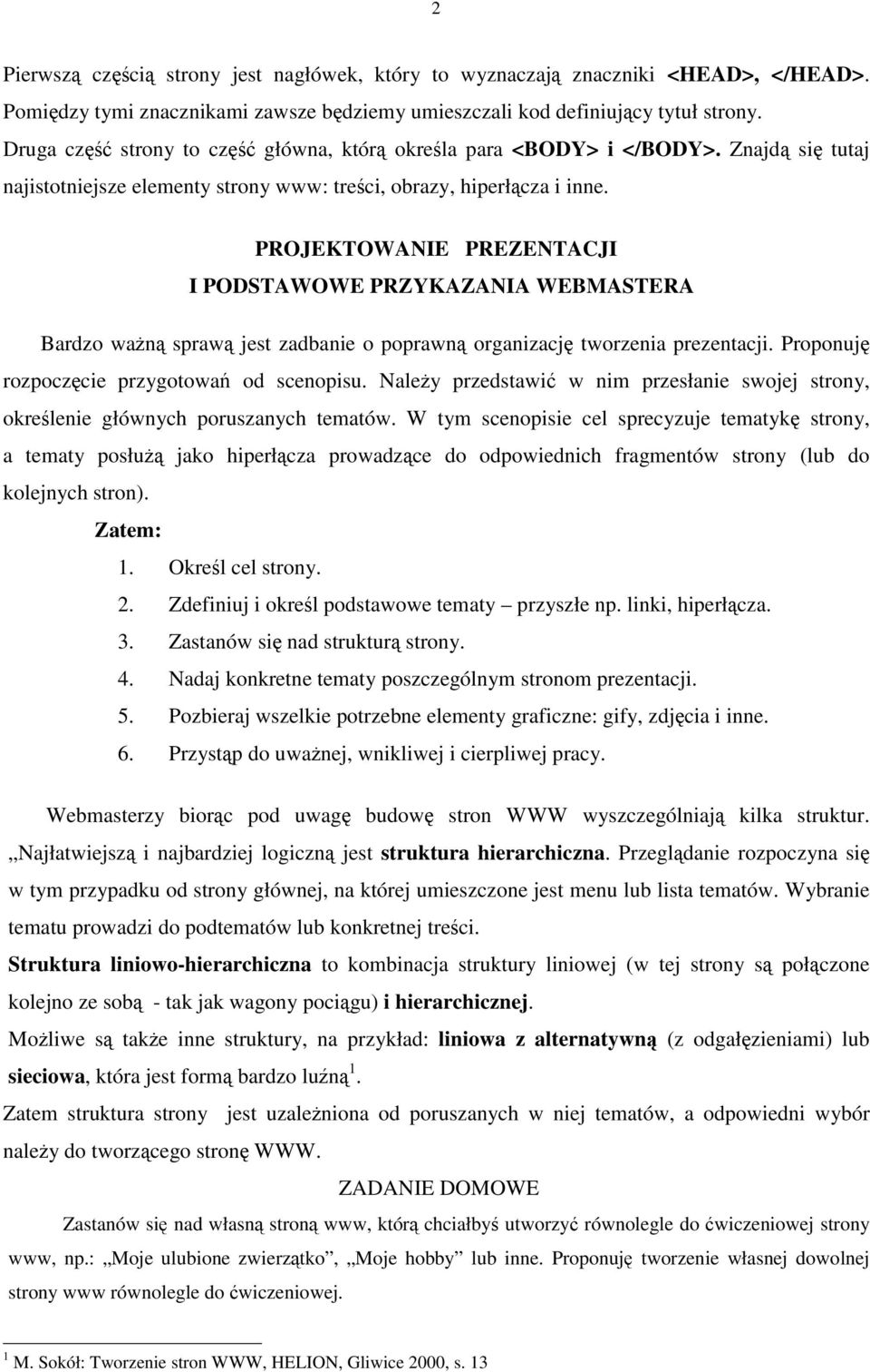 PROJEKTOWANIE PREZENTACJI I PODSTAWOWE PRZYKAZANIA WEBMASTERA Bardzo ważną sprawą jest zadbanie o poprawną organizację tworzenia prezentacji. Proponuję rozpoczęcie przygotowań od scenopisu.