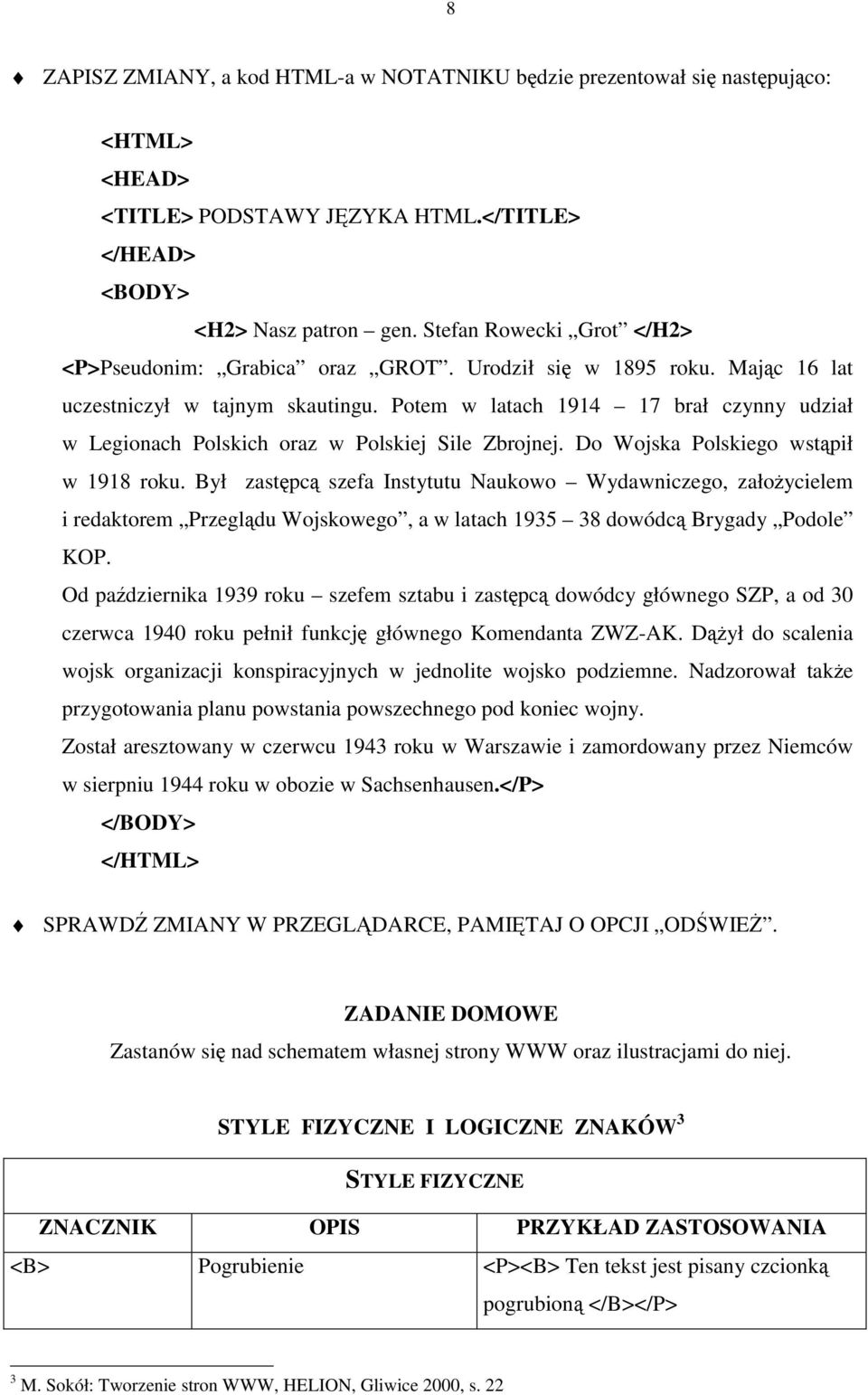 Potem w latach 1914 17 brał czynny udział w Legionach Polskich oraz w Polskiej Sile Zbrojnej. Do Wojska Polskiego wstąpił w 1918 roku.