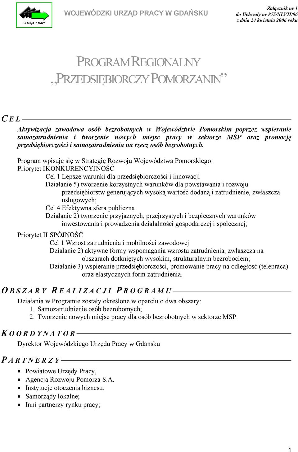 Program wpisuje się w Strategię Rozwoju Województwa Pomorskiego: Priorytet I KONKURENCYJNOŚĆ Cel 1 Lepsze warunki dla przedsiębiorczości i innowacji Działanie 5) tworzenie korzystnych warunków dla