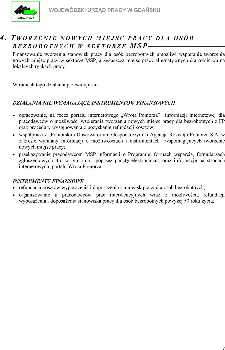 W ramach tego działania przewiduje się: DZIAŁANIA NIE WYMAGAJĄCE INSTRUMENTÓW FINANSOWYCH opracowanie, na rzecz portalu internetowego Wrota Pomorza informacji internetowej dla pracodawców o