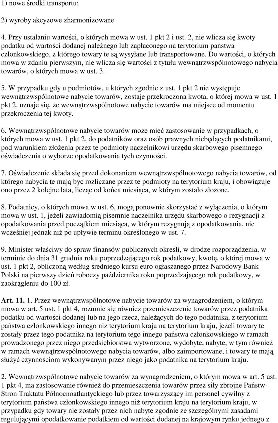 Do wartości, o których mowa w zdaniu pierwszym, nie wlicza się wartości z tytułu wewnątrzwspólnotowego nabycia towarów, o których mowa w ust. 3. 5.