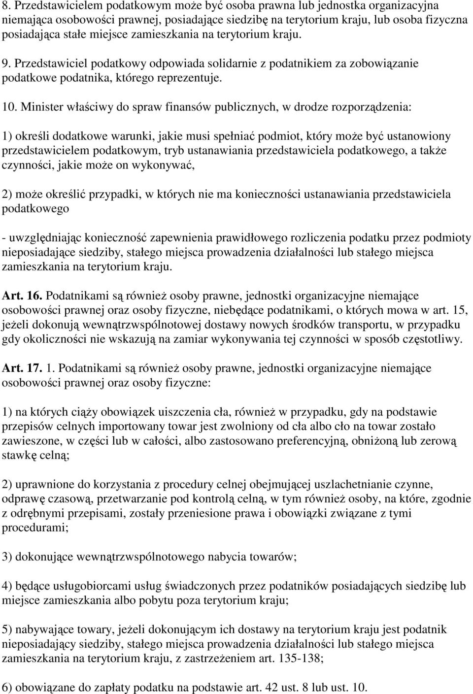 Minister właściwy do spraw finansów publicznych, w drodze rozporządzenia: 1) określi dodatkowe warunki, jakie musi spełniać podmiot, który moŝe być ustanowiony przedstawicielem podatkowym, tryb