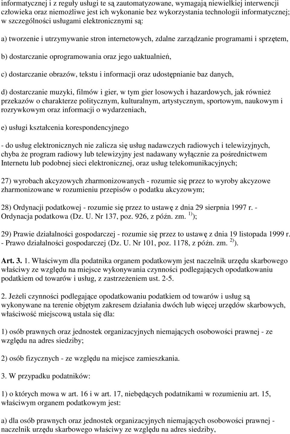 tekstu i informacji oraz udostępnianie baz danych, d) dostarczanie muzyki, filmów i gier, w tym gier losowych i hazardowych, jak równieŝ przekazów o charakterze politycznym, kulturalnym,