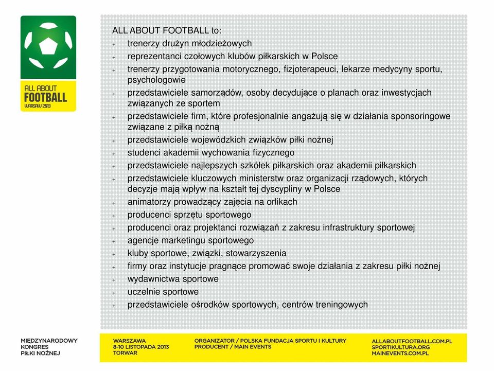 związane z piłką nożną + przedstawiciele wojewódzkich związków piłki nożnej + studenci akademii wychowania fizycznego + przedstawiciele najlepszych szkółek piłkarskich oraz akademii piłkarskich +