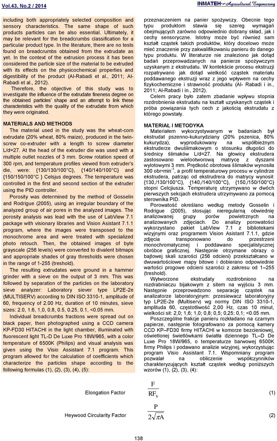 In the context of the extrusion process it has been considered the particle size of the material to be extruded with its effects on the physicochemical properties and digestibility of the product